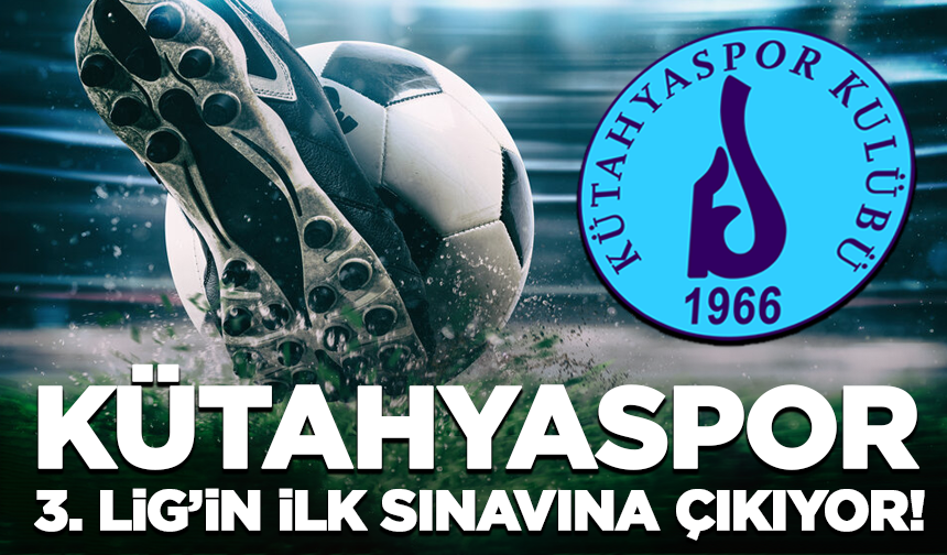 Kütahyaspor, 3. Lig’in ilk sınavına çıkıyor! Maçın Tarihi ve Saati Belli Oldu
