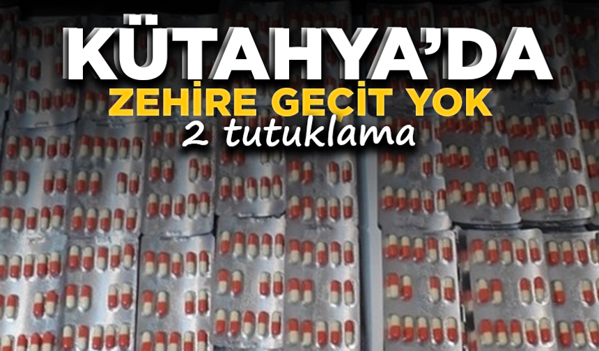 Kütahya’da zehire geçit yok: 2 tutuklama