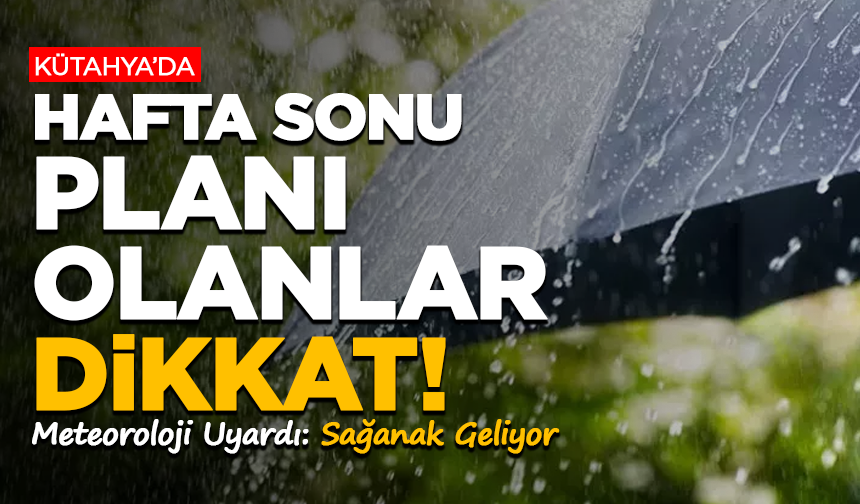 Kütahya’da Hafta Sonu Planı Olanlar Dikkat: Hava Yağışlı