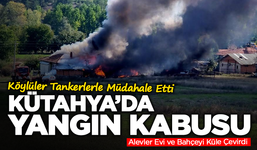 Kütahya'da Yangın Kabusu: Alevler Evi ve Araçları Sardı
