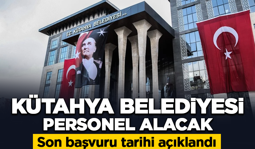 Kütahya Belediyesi personel alacak: Son başvuru tarihi açıklandı