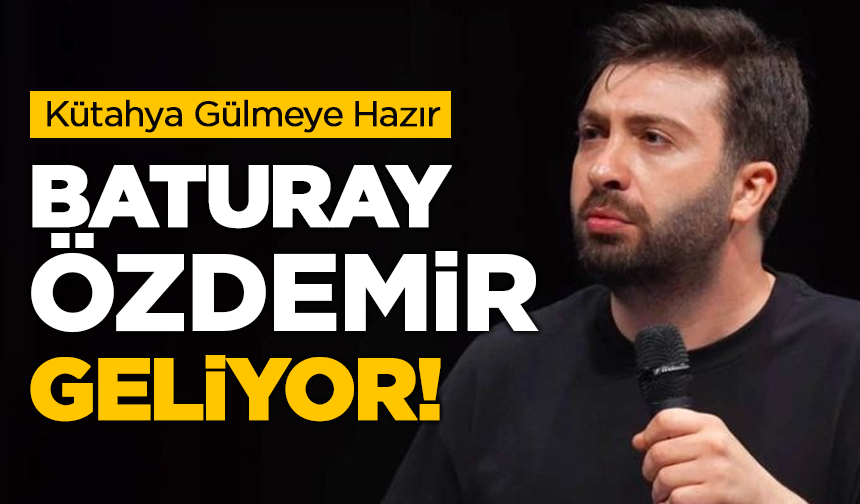 Kütahya Gülmeye Hazır: Baturay Özdemir Geliyor!