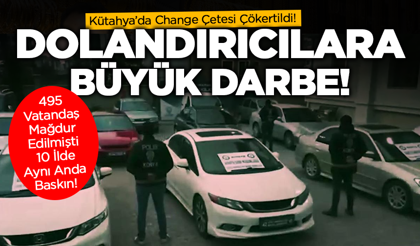 Kütahya’da Change Çetesi Çökertildi! 495 Vatandaş Mağdur Edilmişti