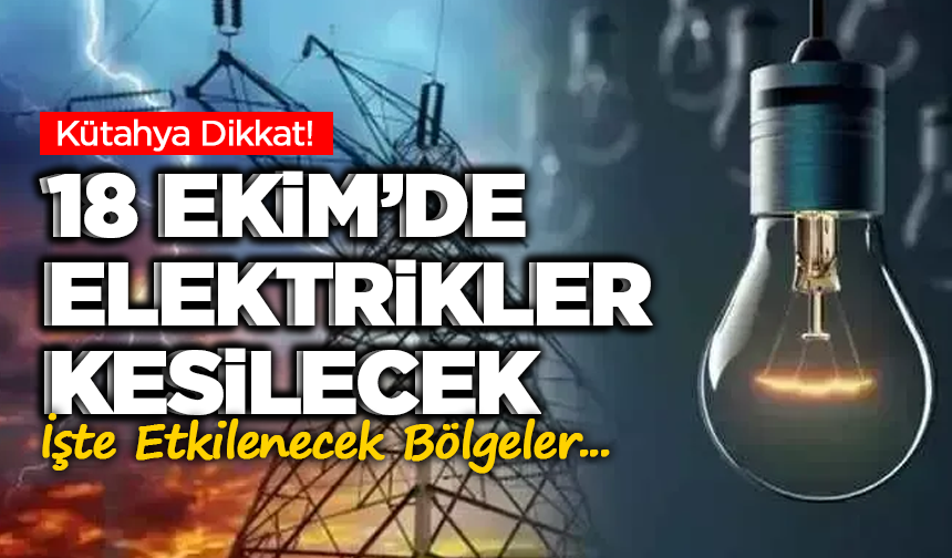 Dikkat Kütahya! 18 Ekim’de Elektrikler Gidecek — İşte İlçe İlçe Kesinti Saatleri