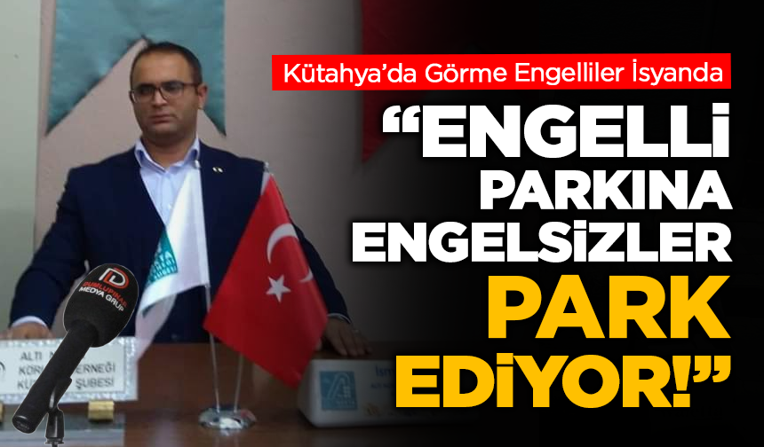 Kütahya’da Görme Engelliler İsyanda: "Engelli Parkına Engelsizler Park Ediyor"