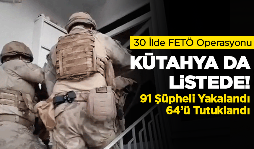 30 İlde FETÖ Operasyonu: Kütahya da Listede!