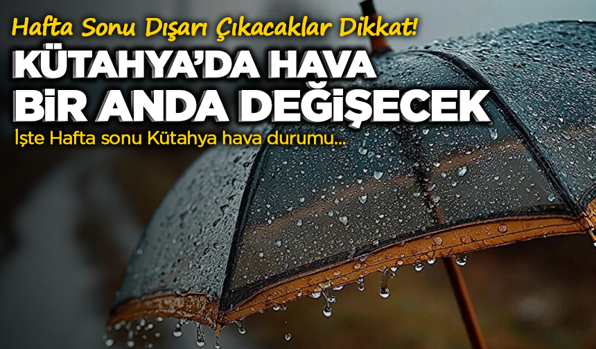 Hafta Sonu Dışarı Çıkacaklar Dikkat! Kütahya’da Hava Bir Anda Değişecek