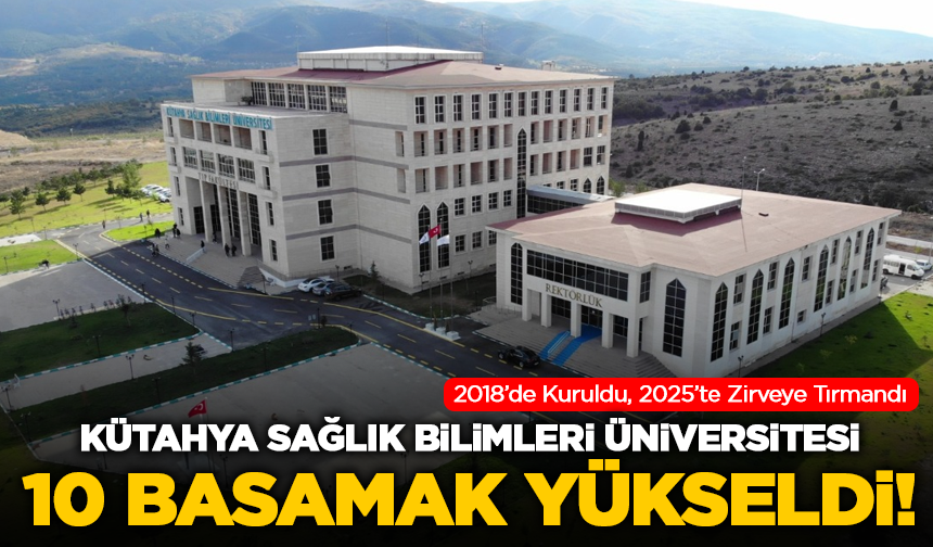 2018’de Kuruldu, 2025’te Zirveye Tırmandı: Kütahya Sağlık Bilimleri Üniversitesi 10 Basamak Yükseldi!