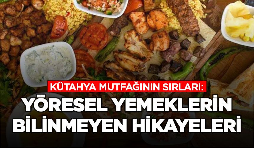 Kütahya Mutfağının Sırları: Yöresel Yemeklerin Bilinmeyen Hikayeleri