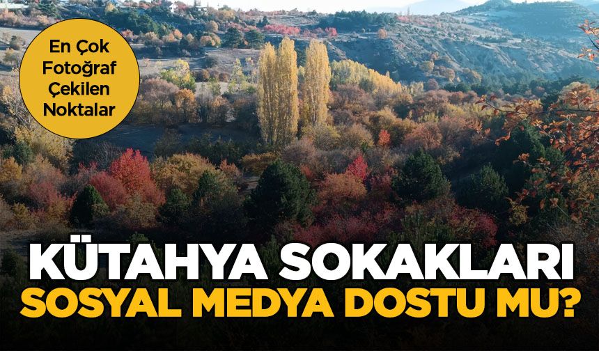 Kütahya'da sosyal medya için en çok fotoğraf çekilen yerler