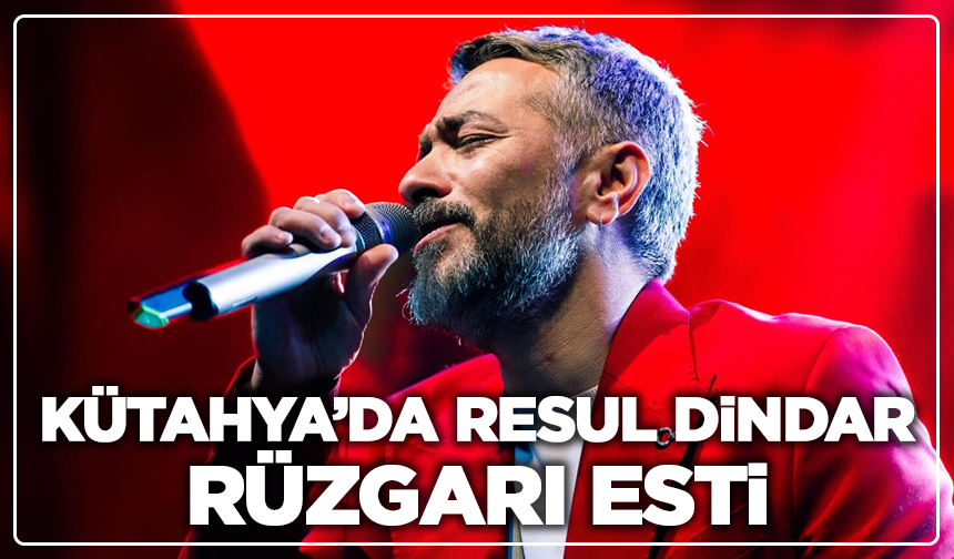 Kütahya’da Resul Dindar rüzgarı esti