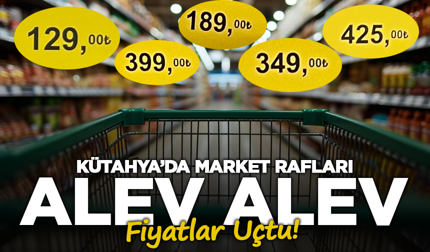 Kütahya’da Market Rafları Alev Alev: Fiyatlar Uçtu!