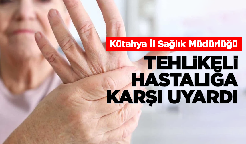 Kütahya İl Sağlık Müdürlüğü, tehlikeli hastalığa karşı uyardı