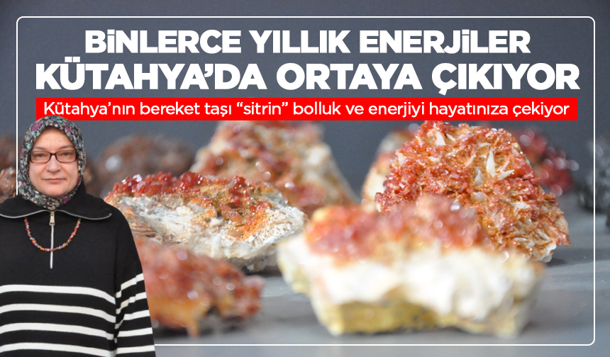 Kütahya’nın bereket taşı “sitrin” bolluk ve enerjiyi hayatınıza çekiyor