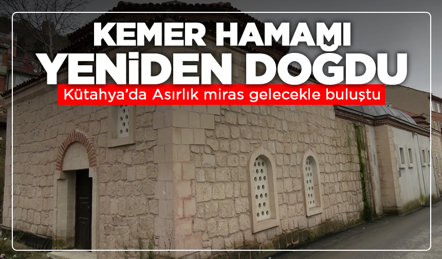 Kütahya’da Asırlık miras yeniden doğdu! Kemer Hamamı şimdi yaratıcılığın merkezi