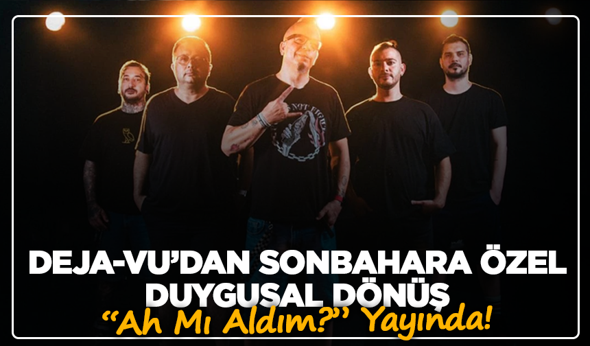 Efsane Grup Deja-Vu Geri Döndü: “Ah Mı Aldım?” Yayında!