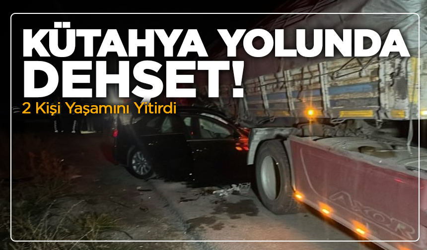 Kütahya Yolunda Dehşet: Tır Çarpan Otomobilde 2 Yaşamını Yitirdi