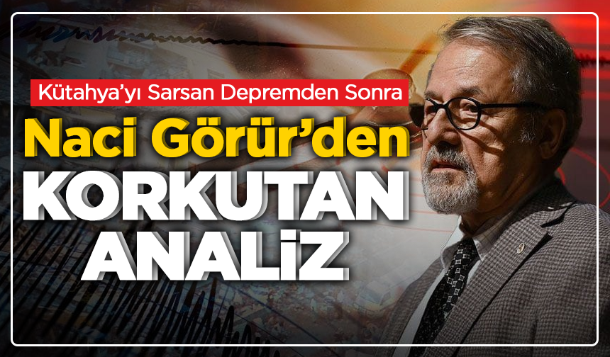Kütahya’yı Sarsan Depremden Sonra Naci Görür’den Korkutan Analiz