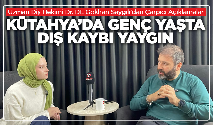 Uzman Diş Hekimi Dr. Dt. Gökhan Saygılı'dan Çarpıcı Açıklamalar! Kütahya’da Genç Yaşta Diş Kaybı Yaygın