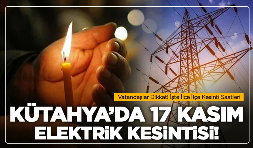17 Kasım’da Kütahya’nın 5 İlçesinde Elektrik Kesintisi: İşte Mahalle Mahalle Kesinti Listesi