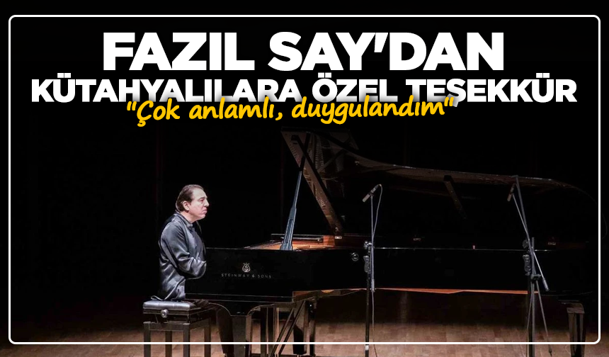Fazıl Say'dan, Kütahyalılara özel teşekkür: ''Çok anlamlı, duygulandım''