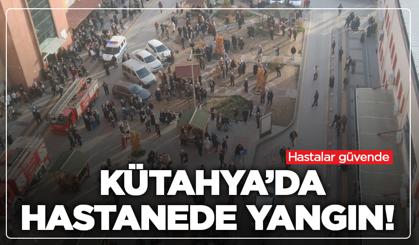 Kütahya’da hastanede yangın! Hastalar güvende