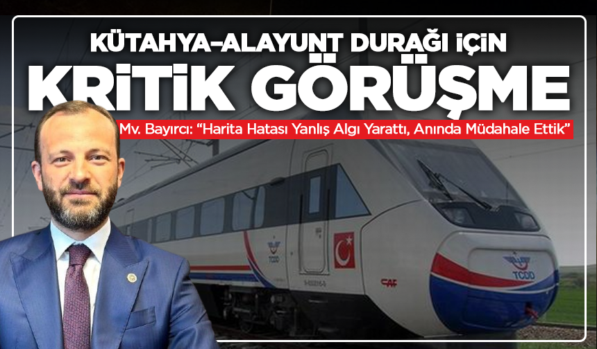 AK Parti Milletvekili Bayırcı: “Kütahya Durağı Haritalarda Eksik Gösterilmiş"