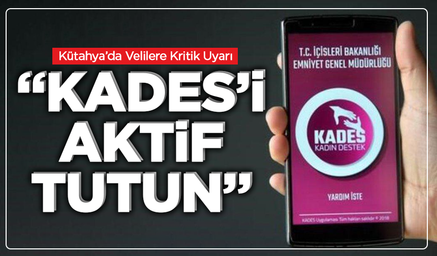 Kütahya’da Velilere Kritik Uyarı: “KADES’i Aktif Tutun”