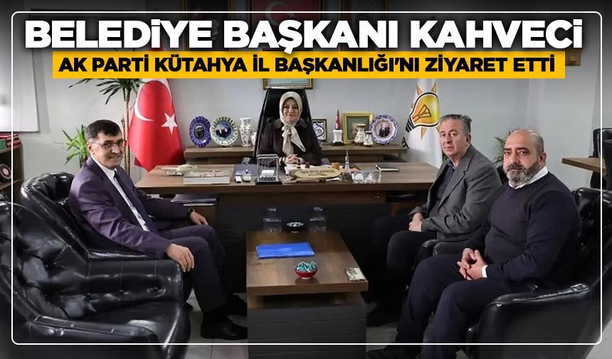 Belediye Başkanı Kahveci, Ak Parti Kütahya İl Başkanlığı'nı ziyaret etti