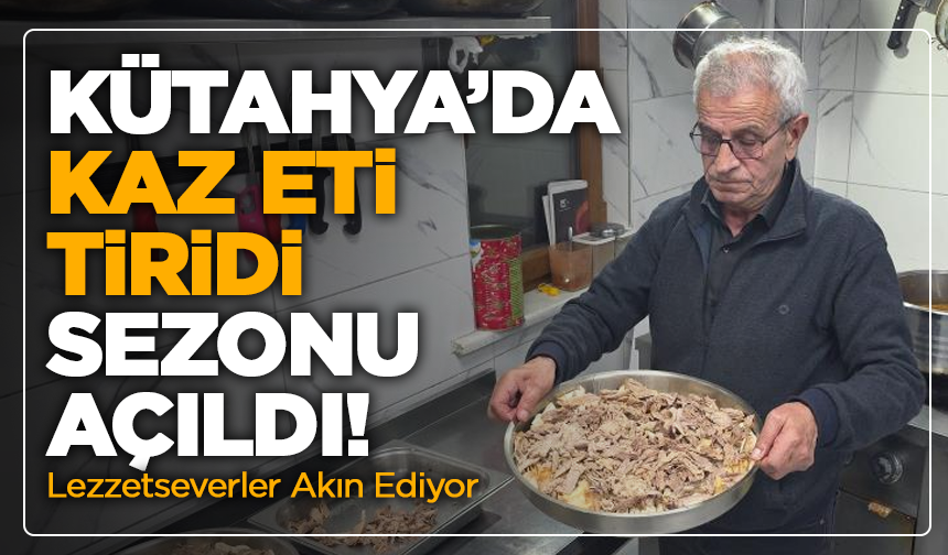 Kütahya’nın Kış Ritüeli: Kaz Eti Tiridi Sofralara Geri Döndü