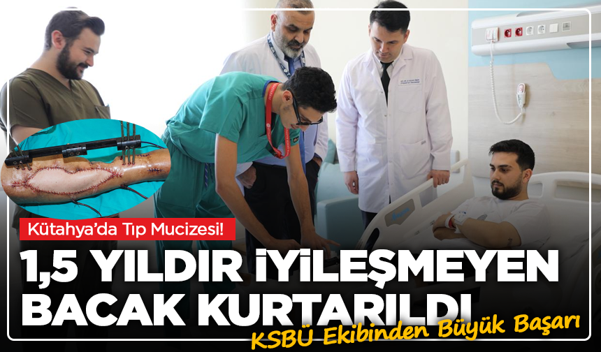 Kütahya’da Tıp Mucizesi! 1,5 Yıldır İyileşmeyen Bacak Kurtarıldı