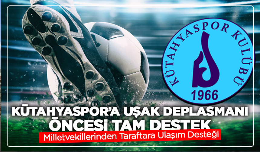 Kütahyaspor’a Uşak Deplasmanı Öncesi Tam Destek: Milletvekillerinden Taraftara Ulaşım Desteği