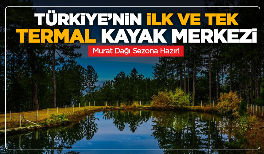 Türkiye’nin İlk ve Tek Termal Kayak Merkezi: Murat Dağı Sezona Hazır!