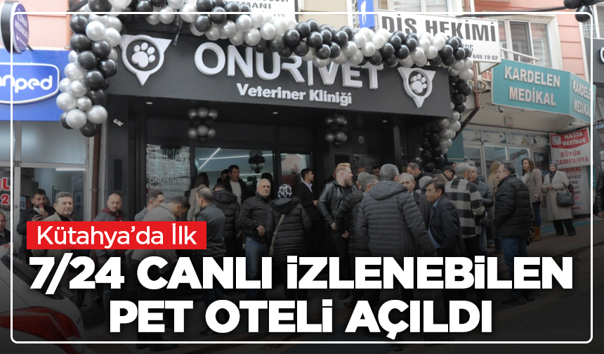 Kütahya’da İlk: 7/24 Canlı İzlenebilen Pet Oteli Açıldı