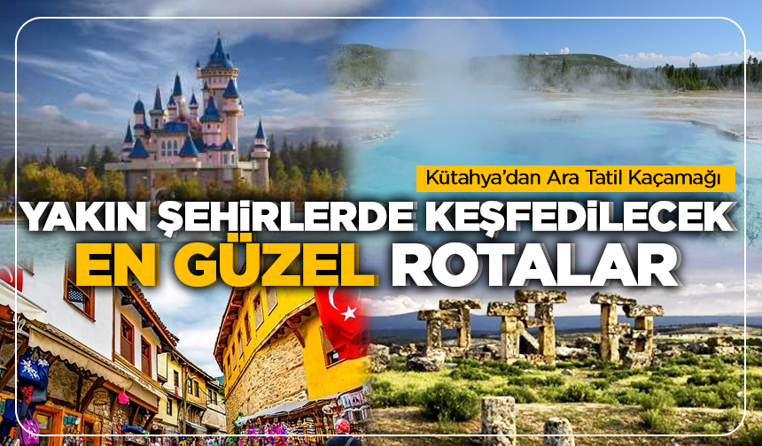 Kütahya’dan Ara Tatil Kaçamağı: Yakın Şehirlerde Keşfedilecek En Güzel Doğa ve Kültür Rotaları