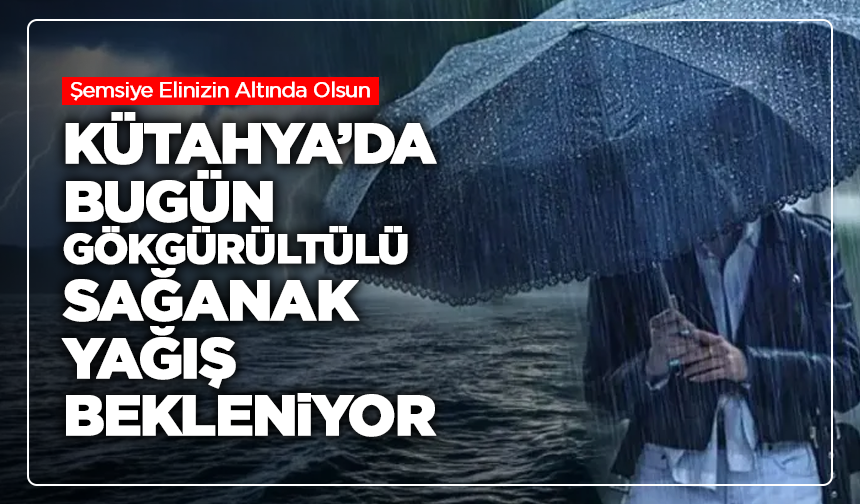 Kütahya’ya sağanak geliyor! Meteoroloji tarih verdi