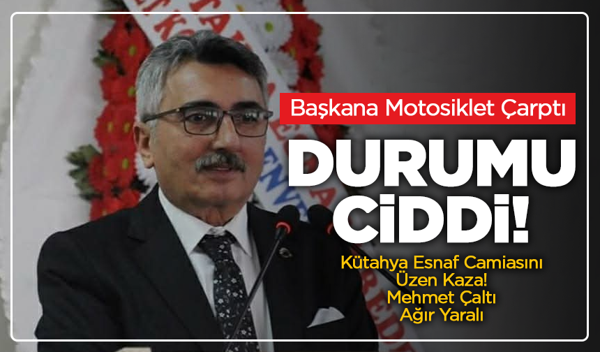 Başkanı Mehmet Çaltı’ya Motosiklet Çarptı: Durumu Ciddi
