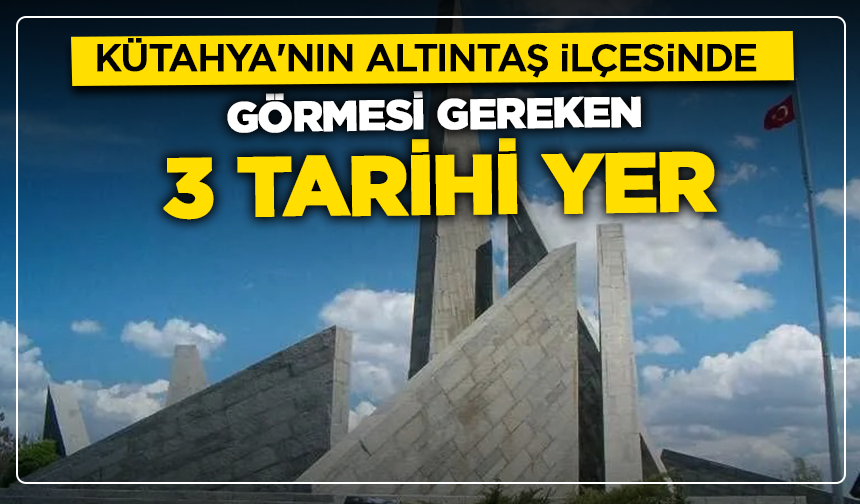Kütahya'nın Altıntaş ilçesinde görülmesi gereken 3 tarihi yer