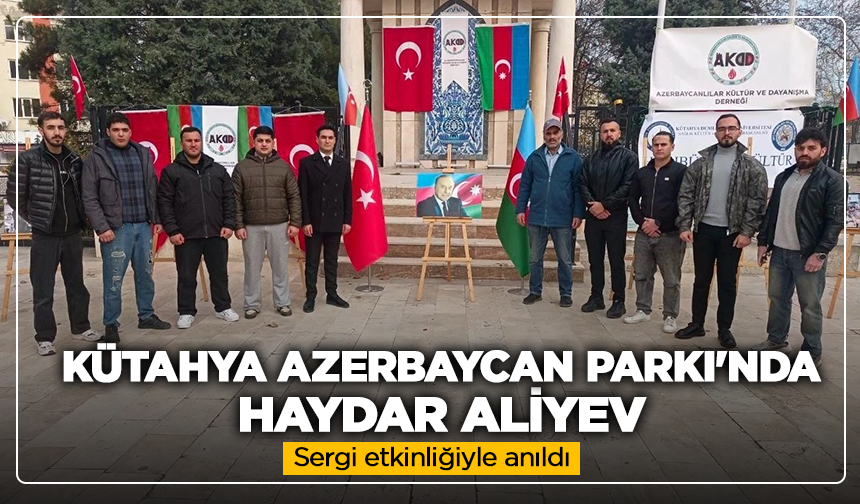Kütahya Azerbaycan Parkı'nda, Haydar Aliyev sergi etkinliğiyle anıldı