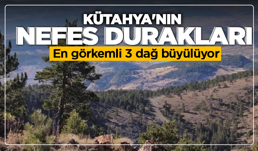 Kütahya'nın nefes durakları: En görkemli 3 dağ büyülüyor