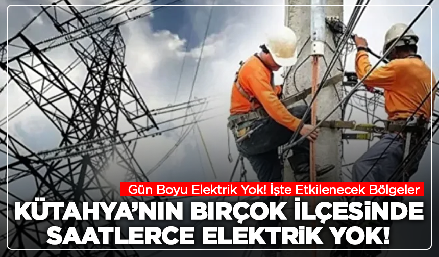 Kütahya’da birçok köy ve mahalle etkilenecek