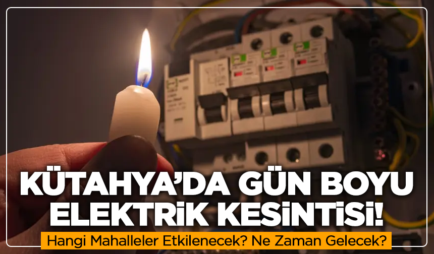 Kütahya Dikkat!  Bu Mahalle ve Köylerde Elektrikler Kesilecek