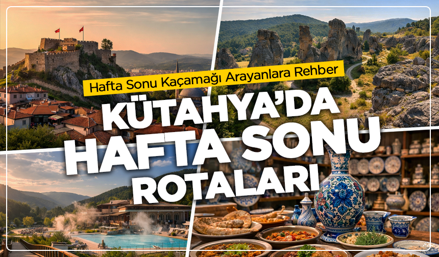 Hafta Sonu Kaçamağı Arayanlara Rehber: Kütahya’da Yapılacaklar