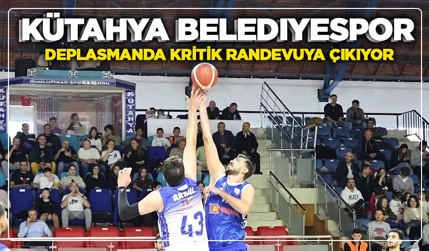 Kütahya Belediyespor, deplasmanda kritik randevuya çıkıyor