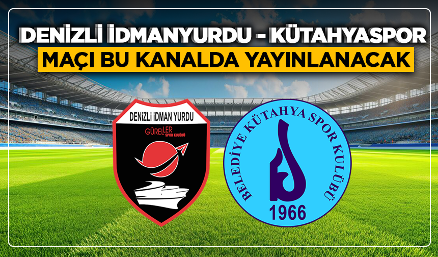 Denizli İdmanyurdu - Kütahyaspor maçı bu kanalda yayınlanacak