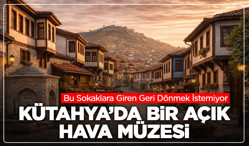 Kütahya’nın Tarihi Evleri ve Sokakları: Geçmişten Günümüze Yaşayan Mimari Miras