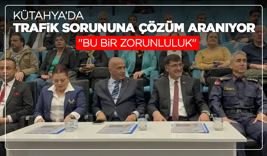 Kütahya'da trafik sorununa çözüm aranıyor: ''Bu bir zorunluluk''