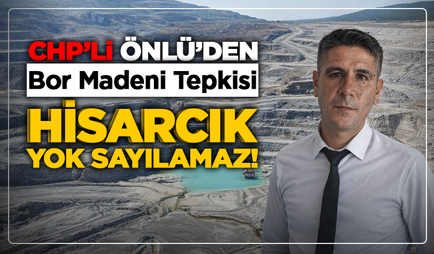 CHP’li Önlü’den Bor Madeni Tepkisi: “Hisarcık Yok Sayılamaz!”