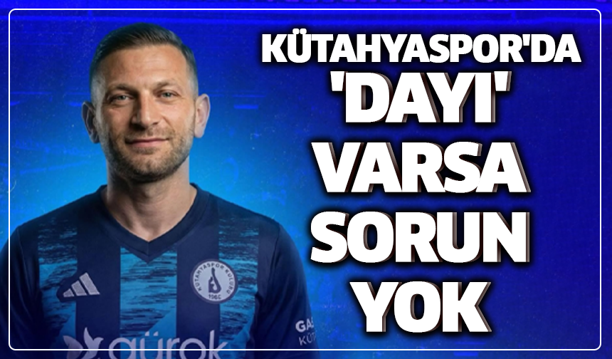 Kütahyaspor'da 'Dayı' varsa sorun yok