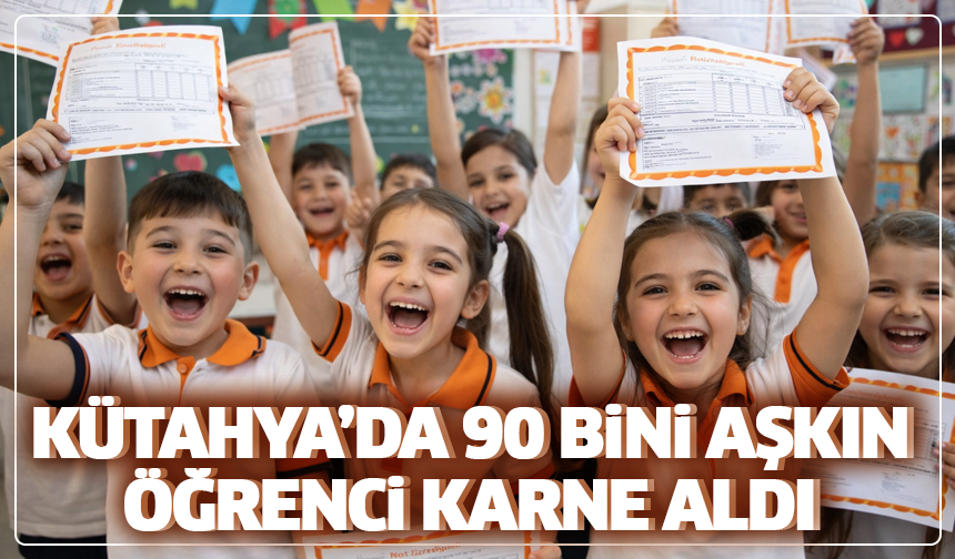 Kütahya’da 90 Bini Aşkın Öğrenci Karne Aldı